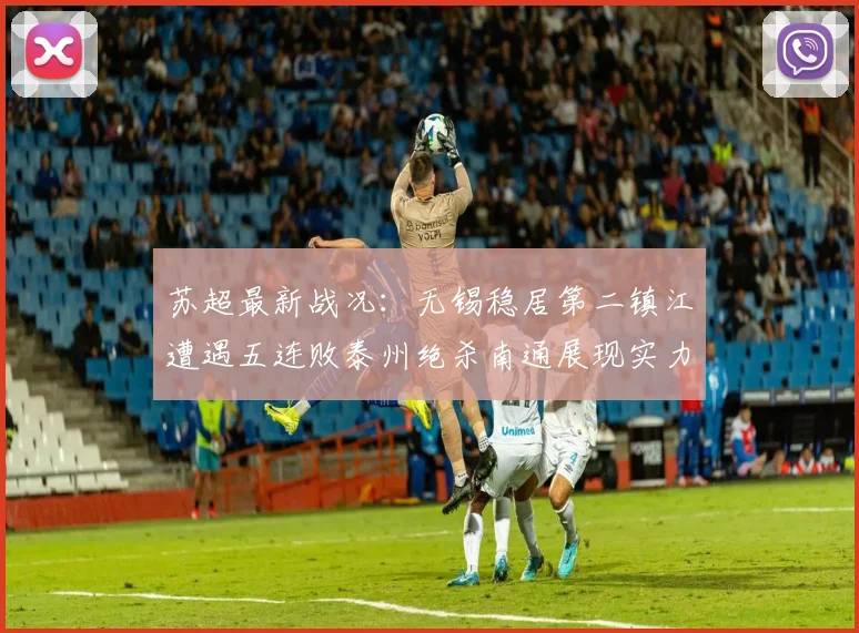 苏超最新战况：无锡稳居第二镇江遭遇五连败泰州绝杀南通展现实力